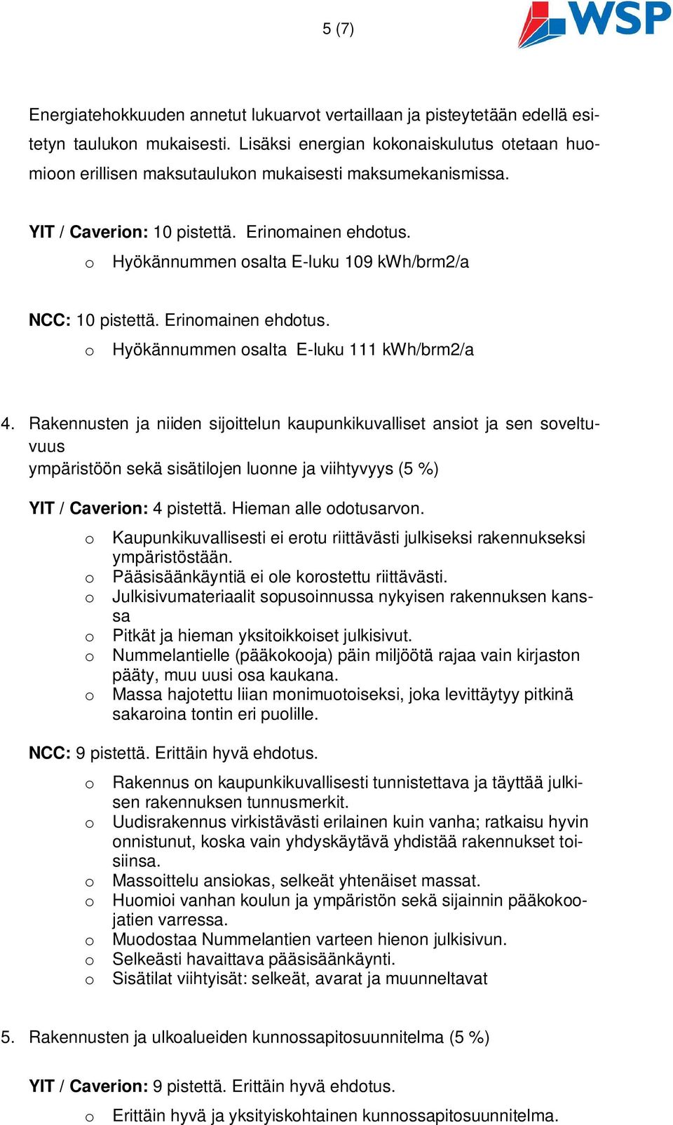 o Hyökännummen osalta E-luku 109 kwh/brm2/a NCC: 10 pistettä. Erinomainen ehdotus. o Hyökännummen osalta E-luku 111 kwh/brm2/a 4.