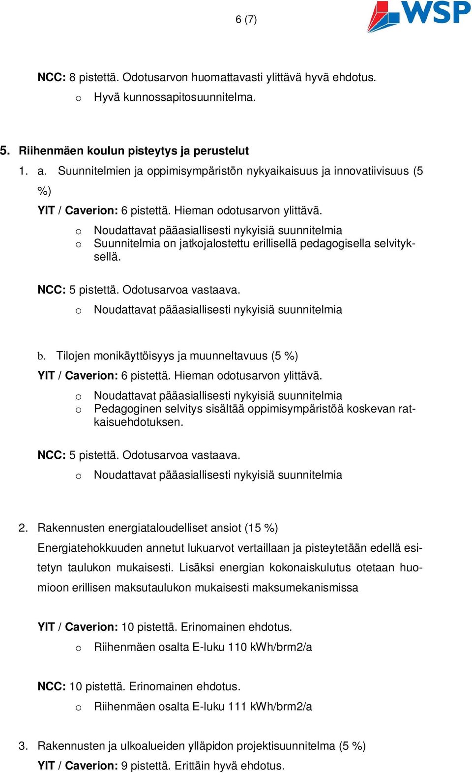 Tilojen monikäyttöisyys ja muunneltavuus (5 %) YIT / Caverion: 6 pistettä. Hieman odotusarvon ylittävä. o Pedagoginen selvitys sisältää oppimisympäristöä koskevan ratkaisuehdotuksen. NCC: 5 pistettä.