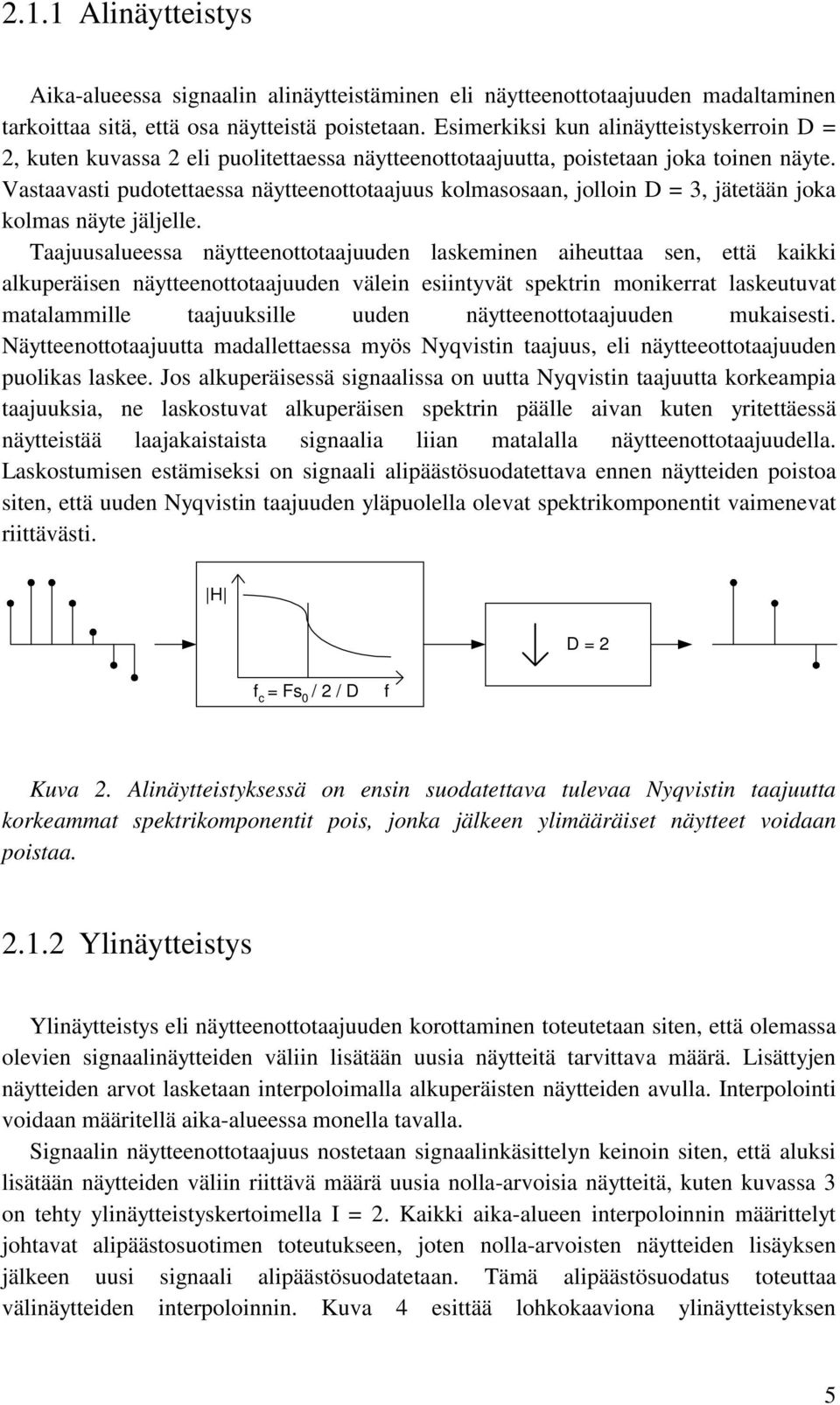 Vastaavasti pudotettaessa näytteenottotaajuus kolmasosaan, jolloin D = 3, jätetään joka kolmas näyte jäljelle.