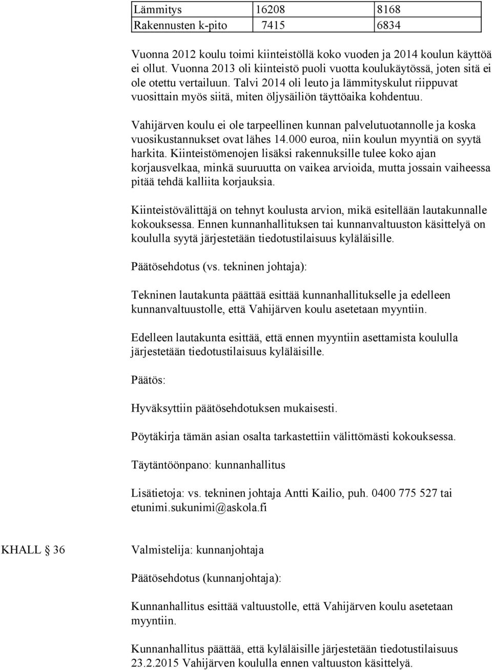 Talvi 2014 oli leuto ja lämmityskulut riippuvat vuosittain myös siitä, miten öljysäiliön täyttöaika kohdentuu.