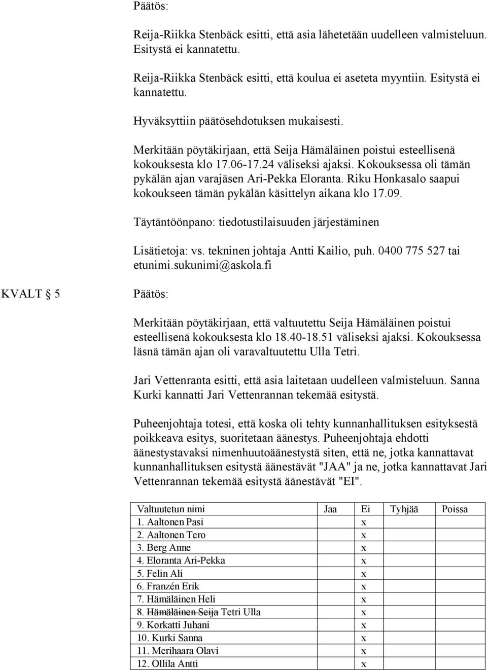 Riku Honkasalo saapui kokoukseen tämän pykälän käsittelyn aikana klo 17.09. Täytäntöönpano: tiedotustilaisuuden järjestäminen Lisätietoja: vs. tekninen johtaja Antti Kailio, puh.