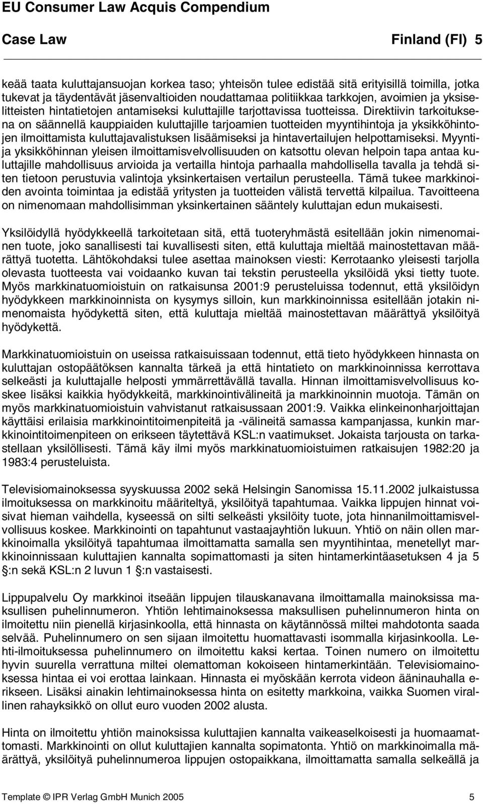 Direktiivin tarkoituksena on säännellä kauppiaiden kuluttajille tarjoamien tuotteiden myyntihintoja ja yksikköhintojen ilmoittamista kuluttajavalistuksen lisäämiseksi ja hintavertailujen