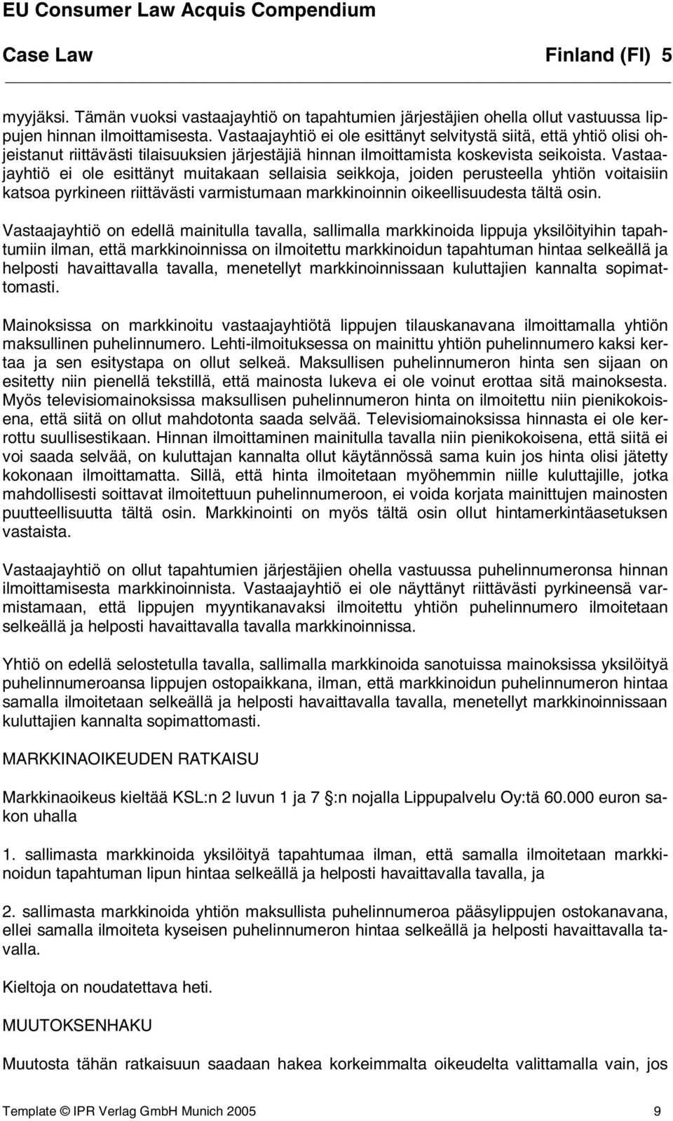 Vastaajayhtiö ei ole esittänyt muitakaan sellaisia seikkoja, joiden perusteella yhtiön voitaisiin katsoa pyrkineen riittävästi varmistumaan markkinoinnin oikeellisuudesta tältä osin.