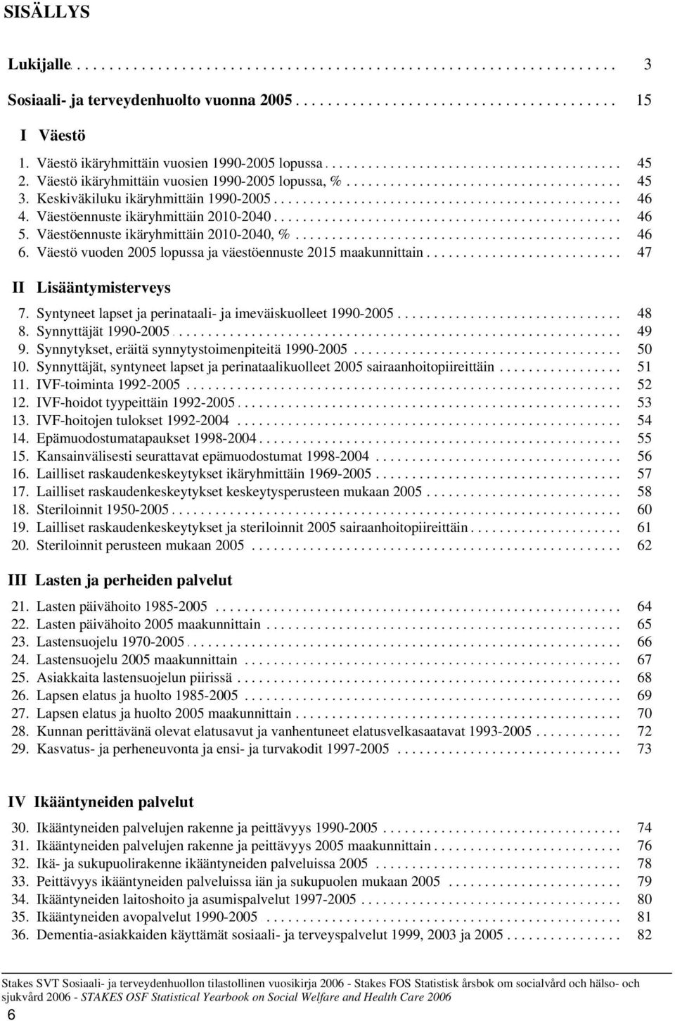 ......%........................................ 45... 3.. Keskiväkiluku............ ikäryhmittäin........... 1990-2005......................................................... 46... 4.. Väestöennuste.