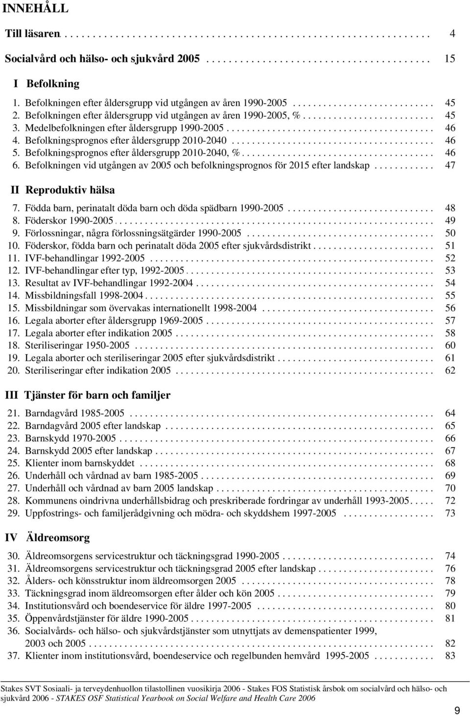 ........ %............................ 45... 3.. Medelbefolkningen................ efter.... åldersgrupp.......... 1990-2005.................................................. 46... 4.. Befolkningsprognos.