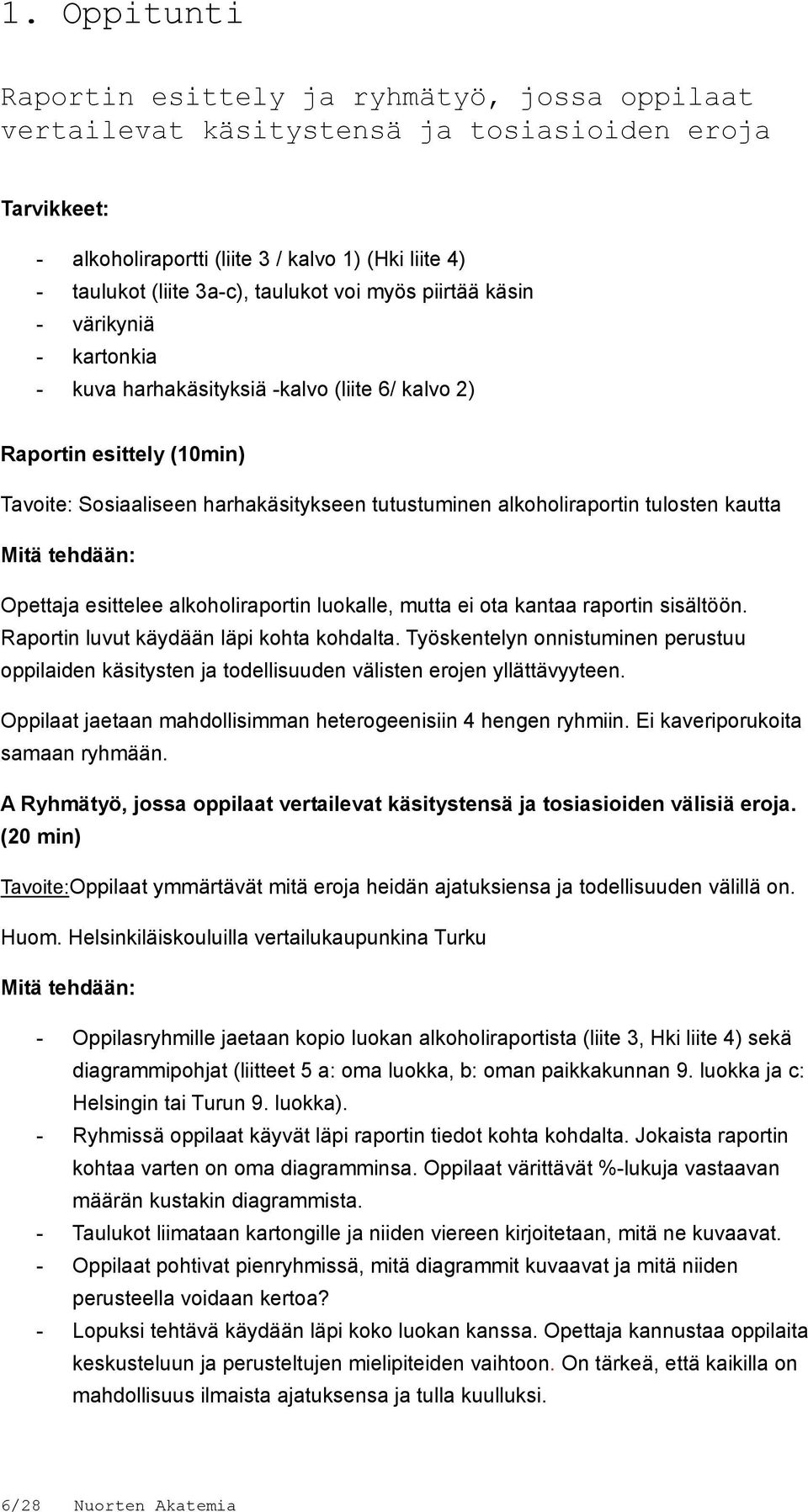 tulosten kautta Mitä tehdään: Opettaja esittelee alkoholiraportin luokalle, mutta ei ota kantaa raportin sisältöön. Raportin luvut käydään läpi kohta kohdalta.