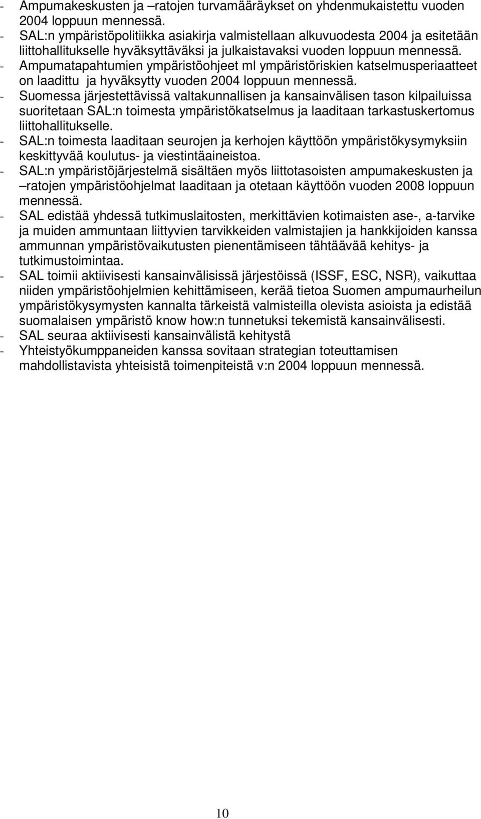 - Ampumatapahtumien ympäristöohjeet ml ympäristöriskien katselmusperiaatteet on laadittu ja hyväksytty vuoden 2004 loppuun mennessä.