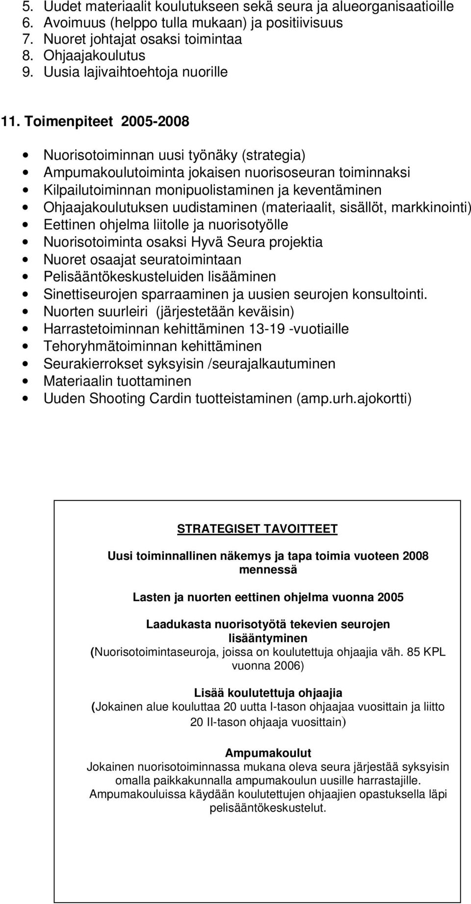 Toimenpiteet 2005-2008 Nuorisotoiminnan uusi työnäky (strategia) Ampumakoulutoiminta jokaisen nuorisoseuran toiminnaksi Kilpailutoiminnan monipuolistaminen ja keventäminen Ohjaajakoulutuksen