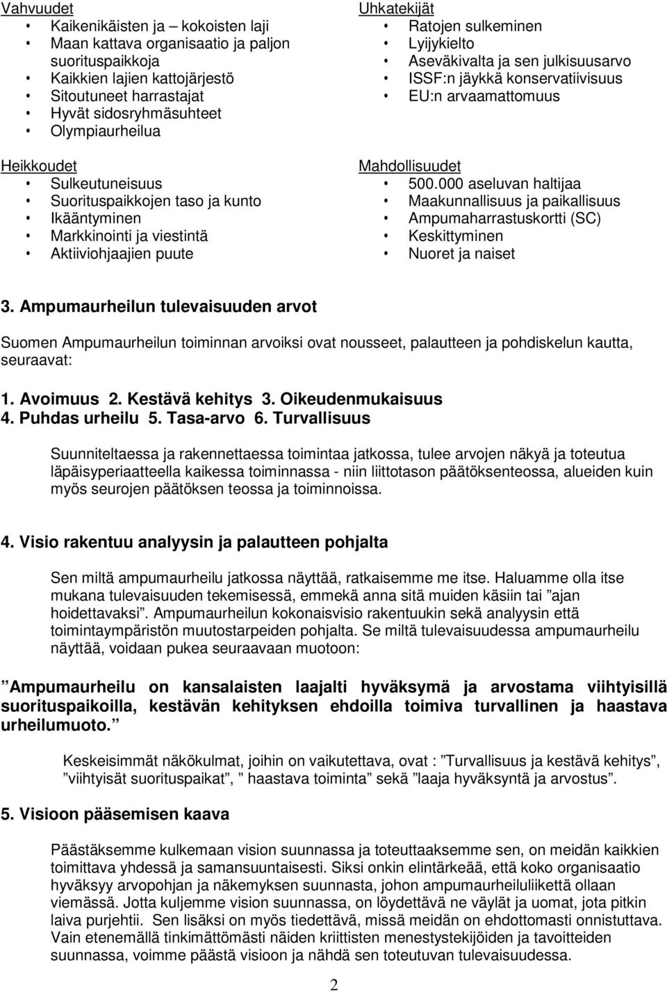 ISSF:n jäykkä konservatiivisuus EU:n arvaamattomuus Mahdollisuudet 500.000 aseluvan haltijaa Maakunnallisuus ja paikallisuus Ampumaharrastuskortti (SC) Keskittyminen Nuoret ja naiset 3.