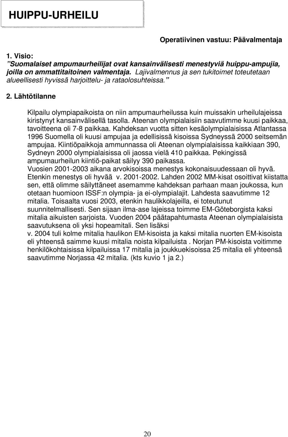 Lähtötilanne Kilpailu olympiapaikoista on niin ampumaurheilussa kuin muissakin urheilulajeissa kiristynyt kansainvälisellä tasolla.