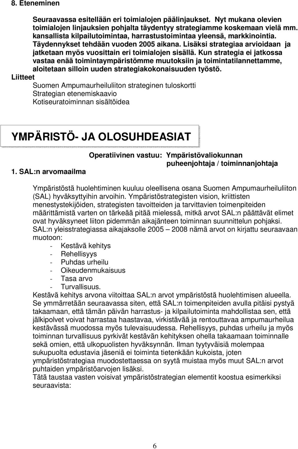 Kun strategia ei jatkossa vastaa enää toimintaympäristömme muutoksiin ja toimintatilannettamme, aloitetaan silloin uuden strategiakokonaisuuden työstö.