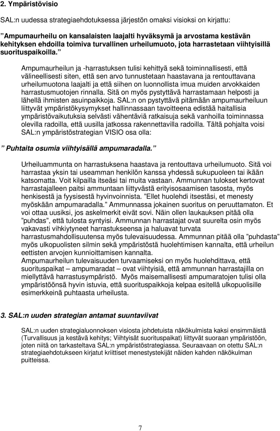 Ampumaurheilun ja -harrastuksen tulisi kehittyä sekä toiminnallisesti, että välineellisesti siten, että sen arvo tunnustetaan haastavana ja rentouttavana urheilumuotona laajalti ja että siihen on