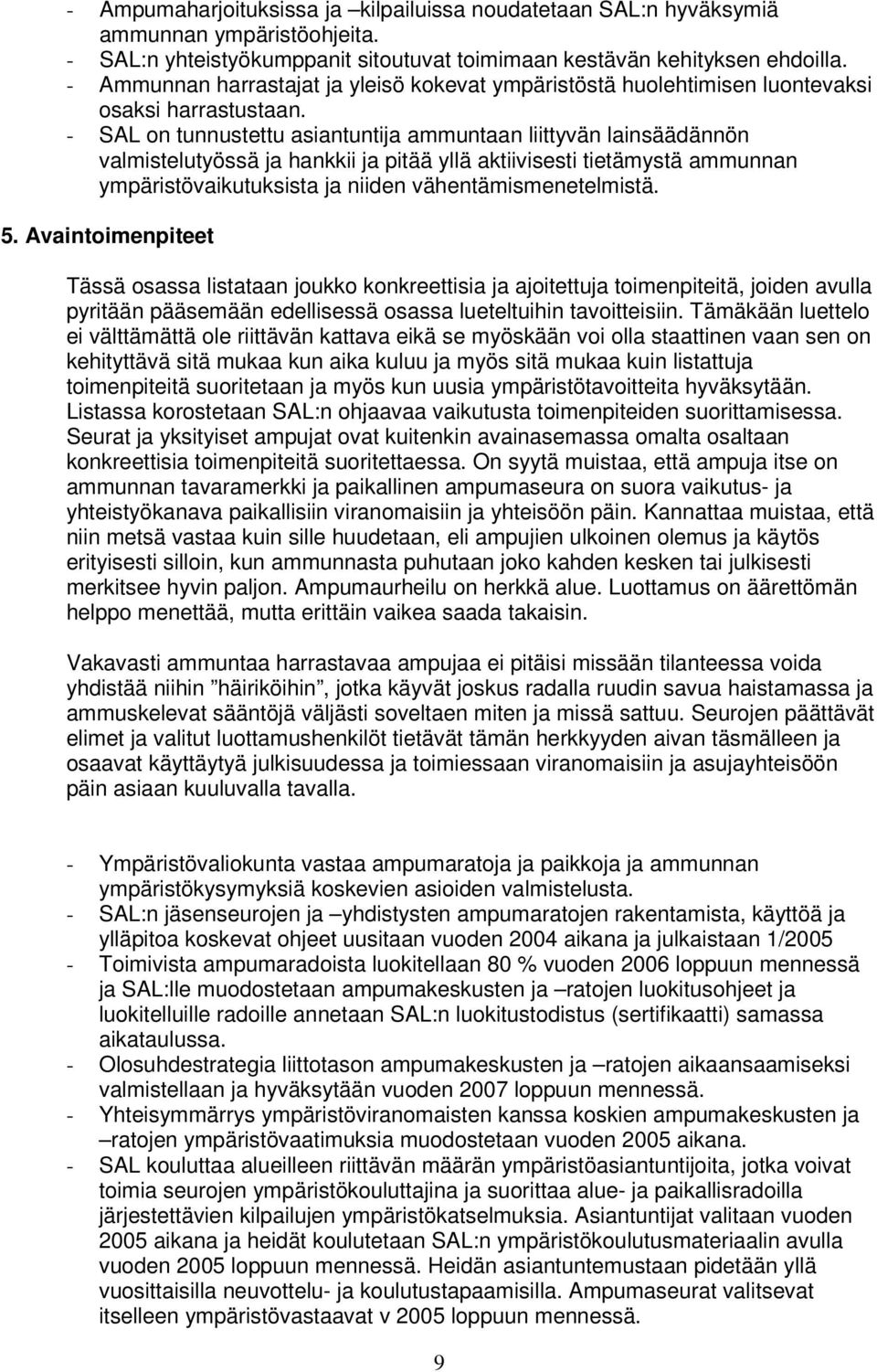 - SAL on tunnustettu asiantuntija ammuntaan liittyvän lainsäädännön valmistelutyössä ja hankkii ja pitää yllä aktiivisesti tietämystä ammunnan ympäristövaikutuksista ja niiden vähentämismenetelmistä.