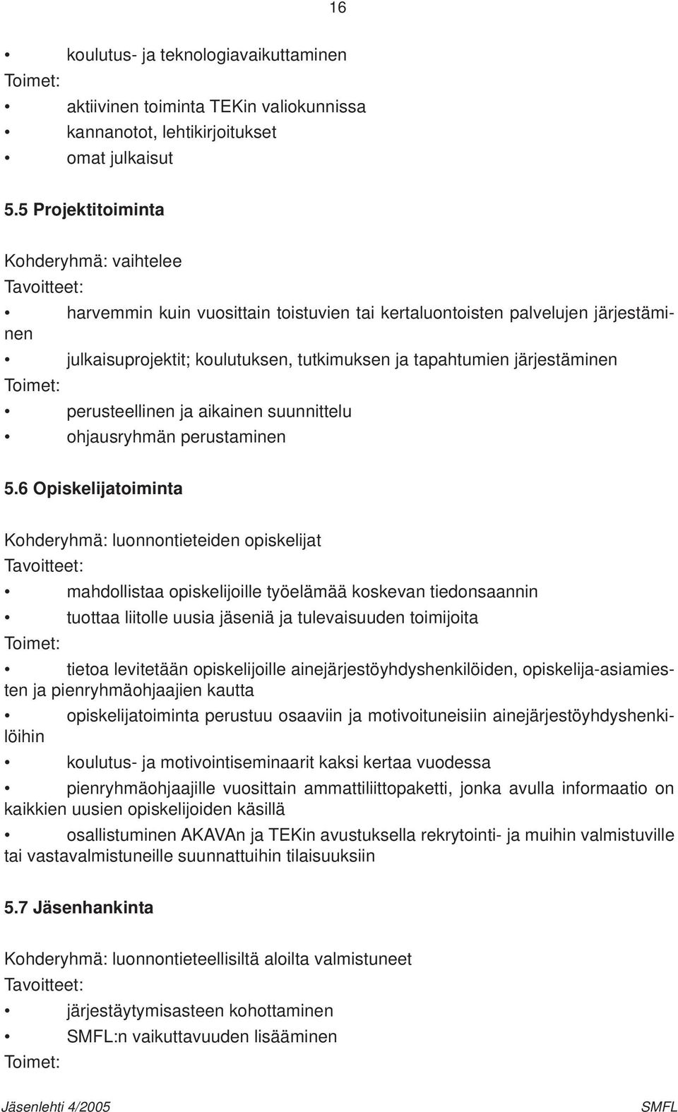 järjestäminen Toimet: perusteellinen ja aikainen suunnittelu ohjausryhmän perustaminen 5.