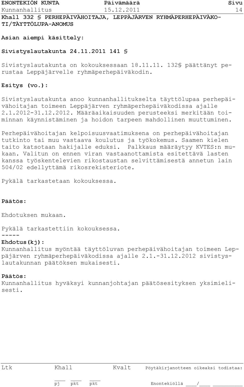 ): Sivistyslautakunta anoo kunnanhallitukselta täyttölupaa perhepäivähoitajan toimeen Leppäjärven ryhmäperhepäiväkodissa ajalle 2.1.2012-