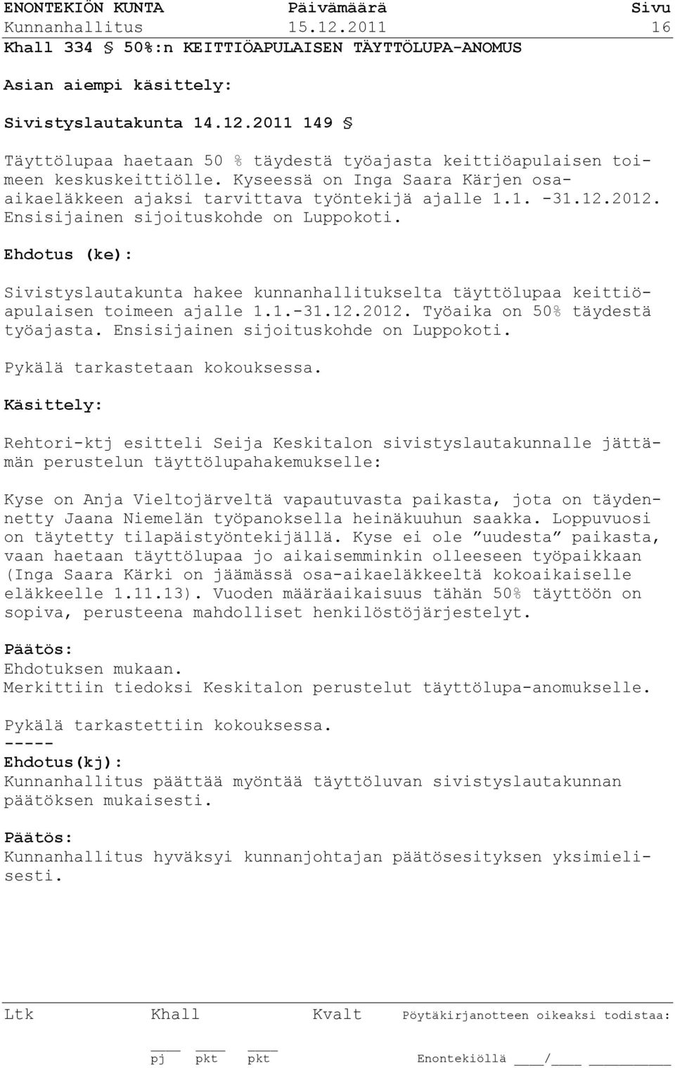 Ehdotus (ke): Sivistyslautakunta hakee kunnanhallitukselta täyttölupaa keittiöapulaisen toimeen ajalle 1.1.-31.12.2012. Työaika on 50% täydestä työajasta. Ensisijainen sijoituskohde on Luppokoti.