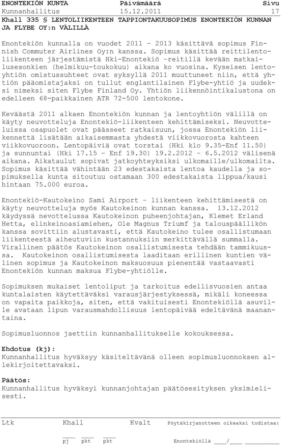 Sopimus käsittää reittilentoliikenteen järjestämistä Hki-Enontekiö reitillä kevään matkailusesonkien (helmikuu-toukokuu) aikana ko vuosina.