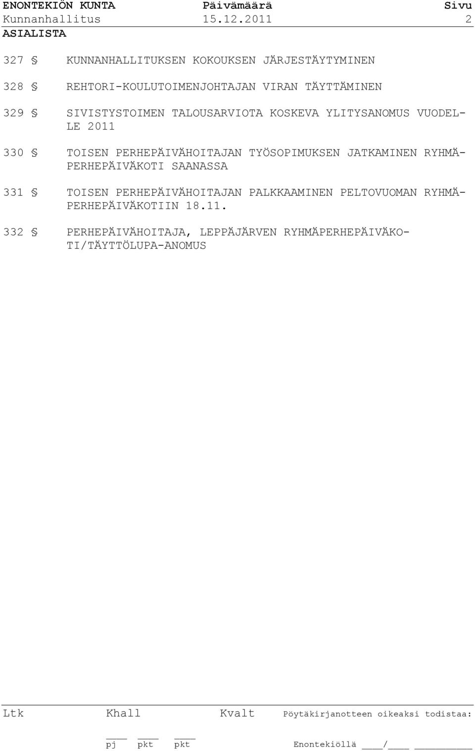 TÄYTTÄMINEN 329 SIVISTYSTOIMEN TALOUSARVIOTA KOSKEVA YLITYSANOMUS VUODEL- LE 2011 330 TOISEN PERHEPÄIVÄHOITAJAN