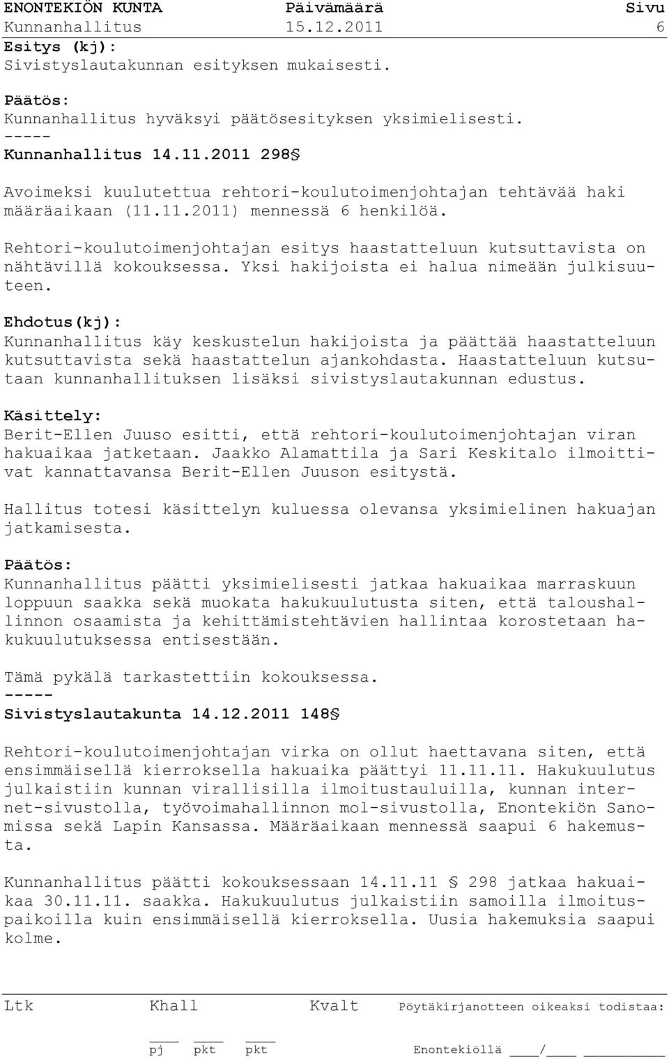 Ehdotus(kj): Kunnanhallitus käy keskustelun hakijoista ja päättää haastatteluun kutsuttavista sekä haastattelun ajankohdasta.