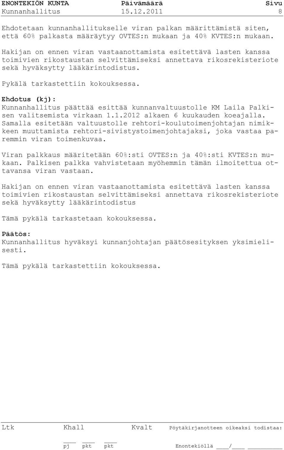 Ehdotus (kj): Kunnanhallitus päättää esittää kunnanvaltuustolle KM Laila Palkisen valitsemista virkaan 1.1.2012 alkaen 6 kuukauden koeajalla.