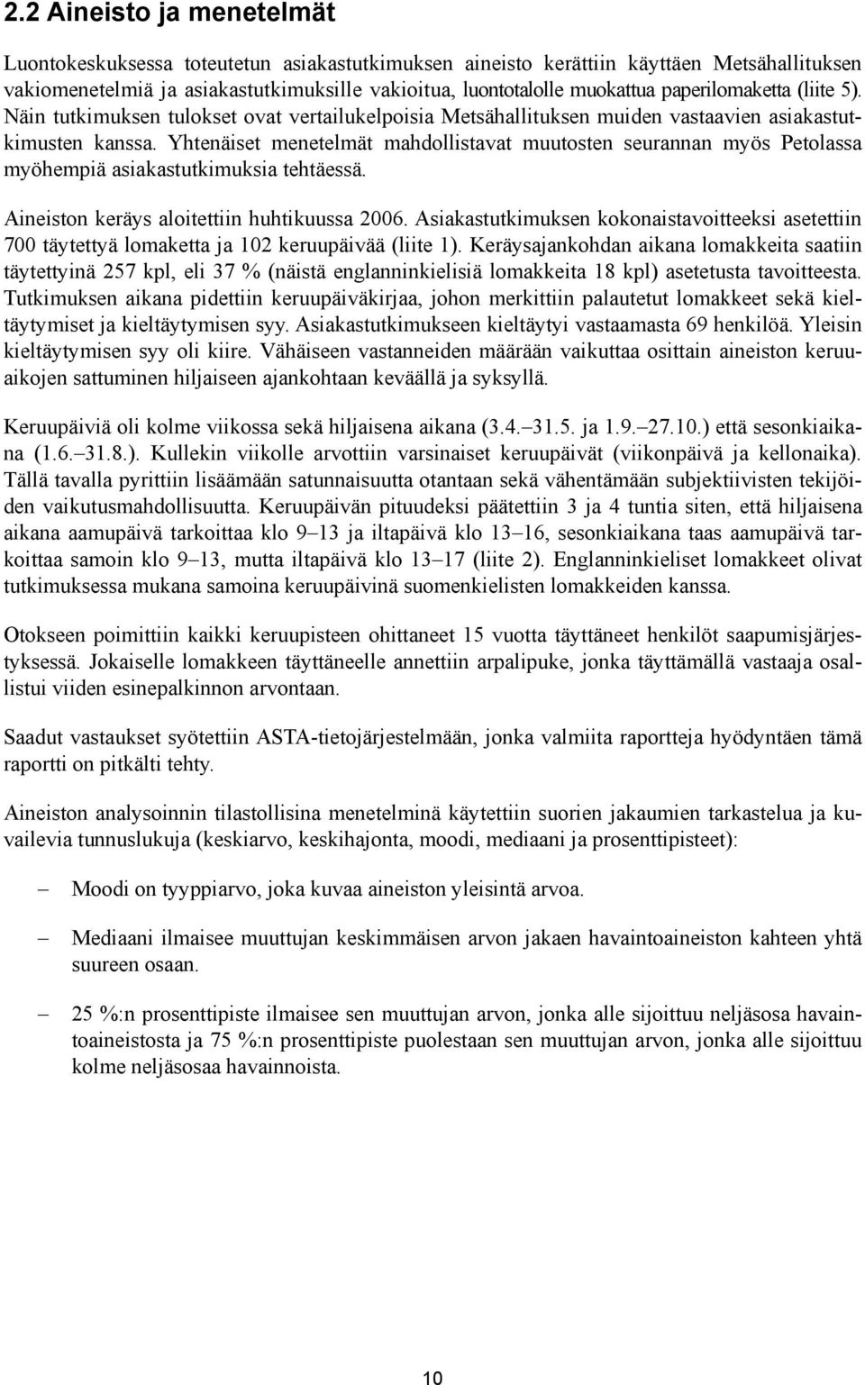 Yhtenäiset menetelmät mahdollistavat muutosten seurannan myös Petolassa myöhempiä asiakastutkimuksia tehtäessä. Aineiston keräys aloitettiin huhtikuussa 2006.