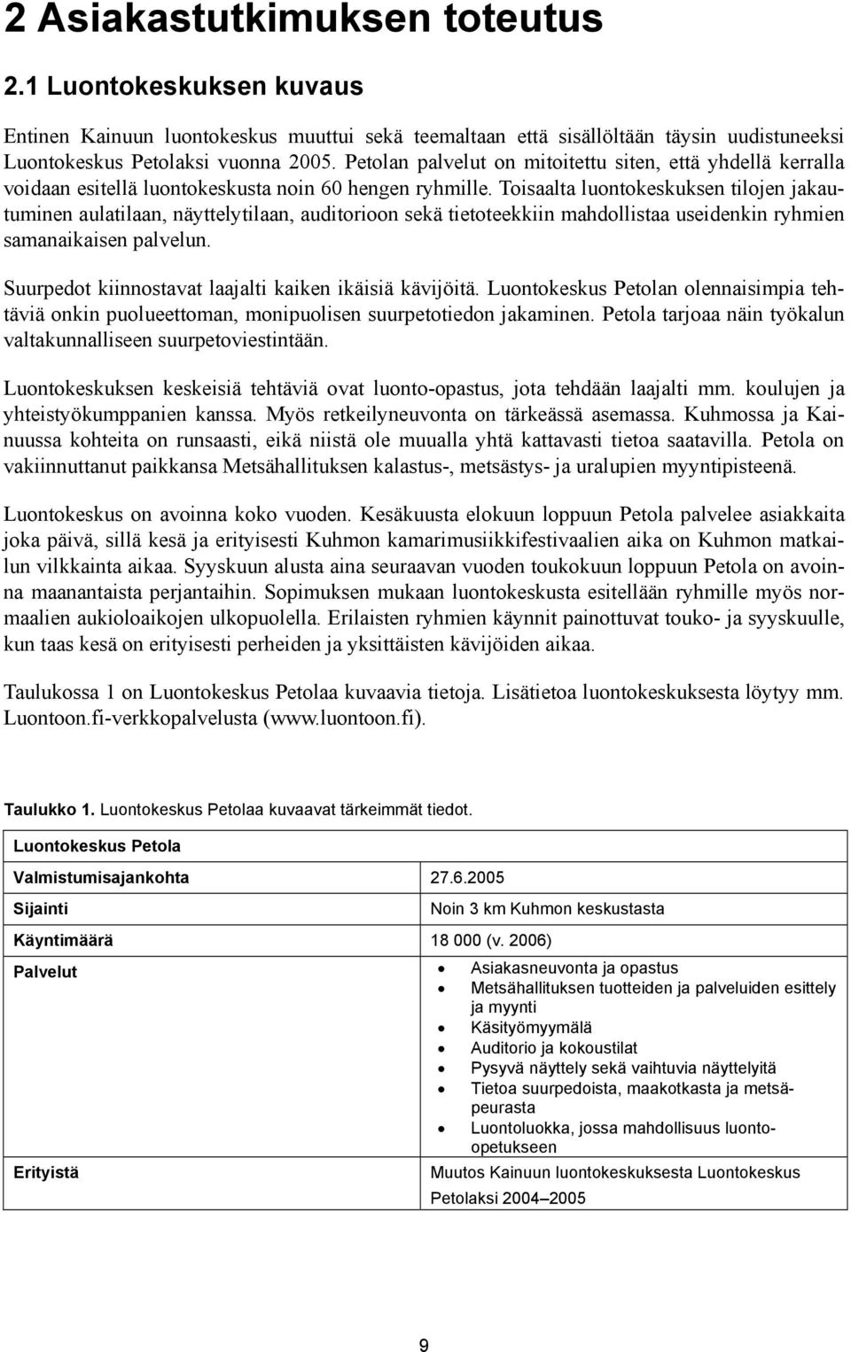 Toisaalta luontokeskuksen tilojen jakautuminen aulatilaan, näyttelytilaan, auditorioon sekä tietoteekkiin mahdollistaa useidenkin ryhmien samanaikaisen palvelun.