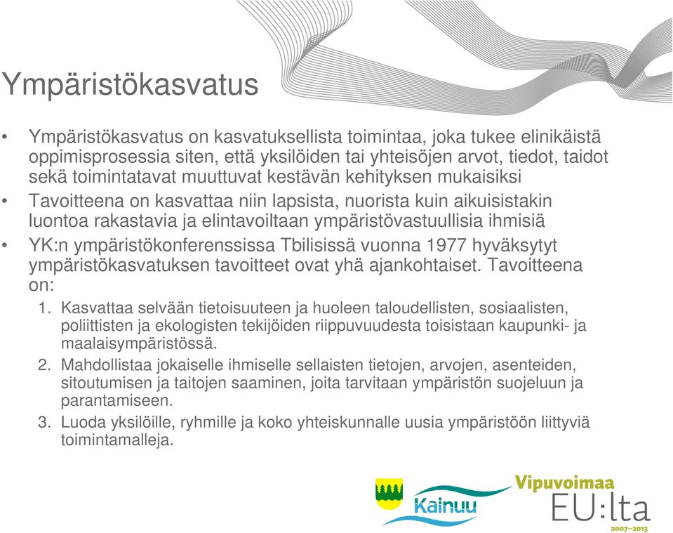 Tbilisissä vuonna 1977 hyväksytyt ympäristökasvatuksen tavoitteet ovat yhä ajankohtaiset. Tavoitteena on: 1.