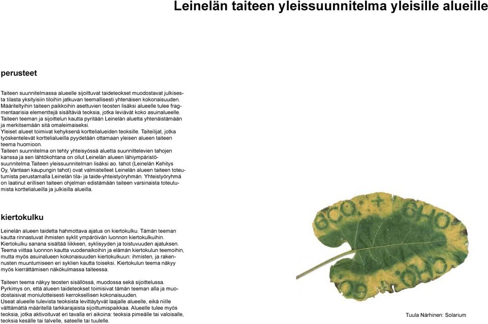 Taiteen teeman ja sijoittelun kautta pyritään Leinelän aluetta yhtenäistämään ja merkitsemään sitä omaleimaiseksi. Yleiset alueet toimivat kehyksenä korttelialueiden teoksille.