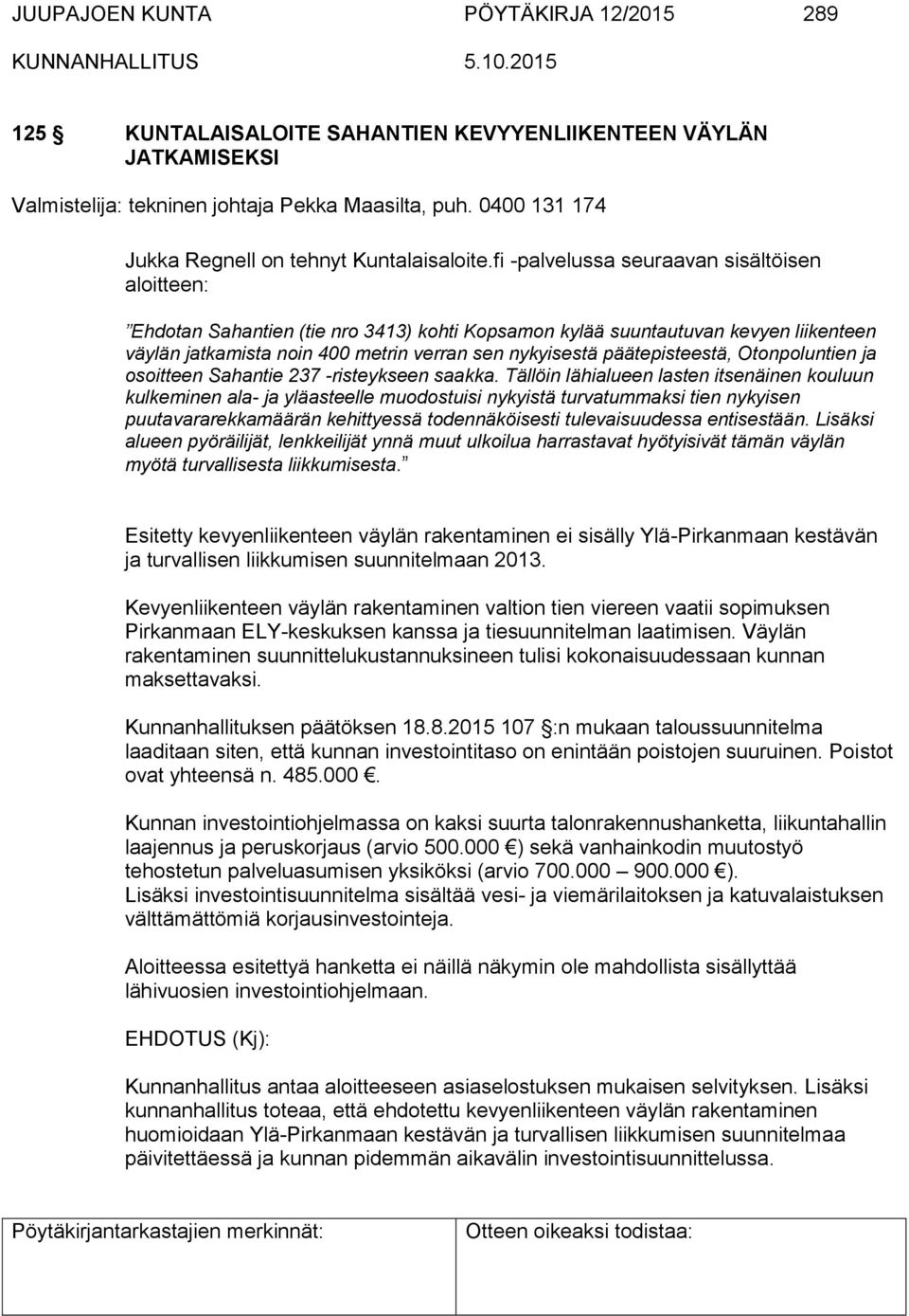 fi -palvelussa seuraavan sisältöisen aloitteen: Ehdotan Sahantien (tie nro 3413) kohti Kopsamon kylää suuntautuvan kevyen liikenteen väylän jatkamista noin 400 metrin verran sen nykyisestä