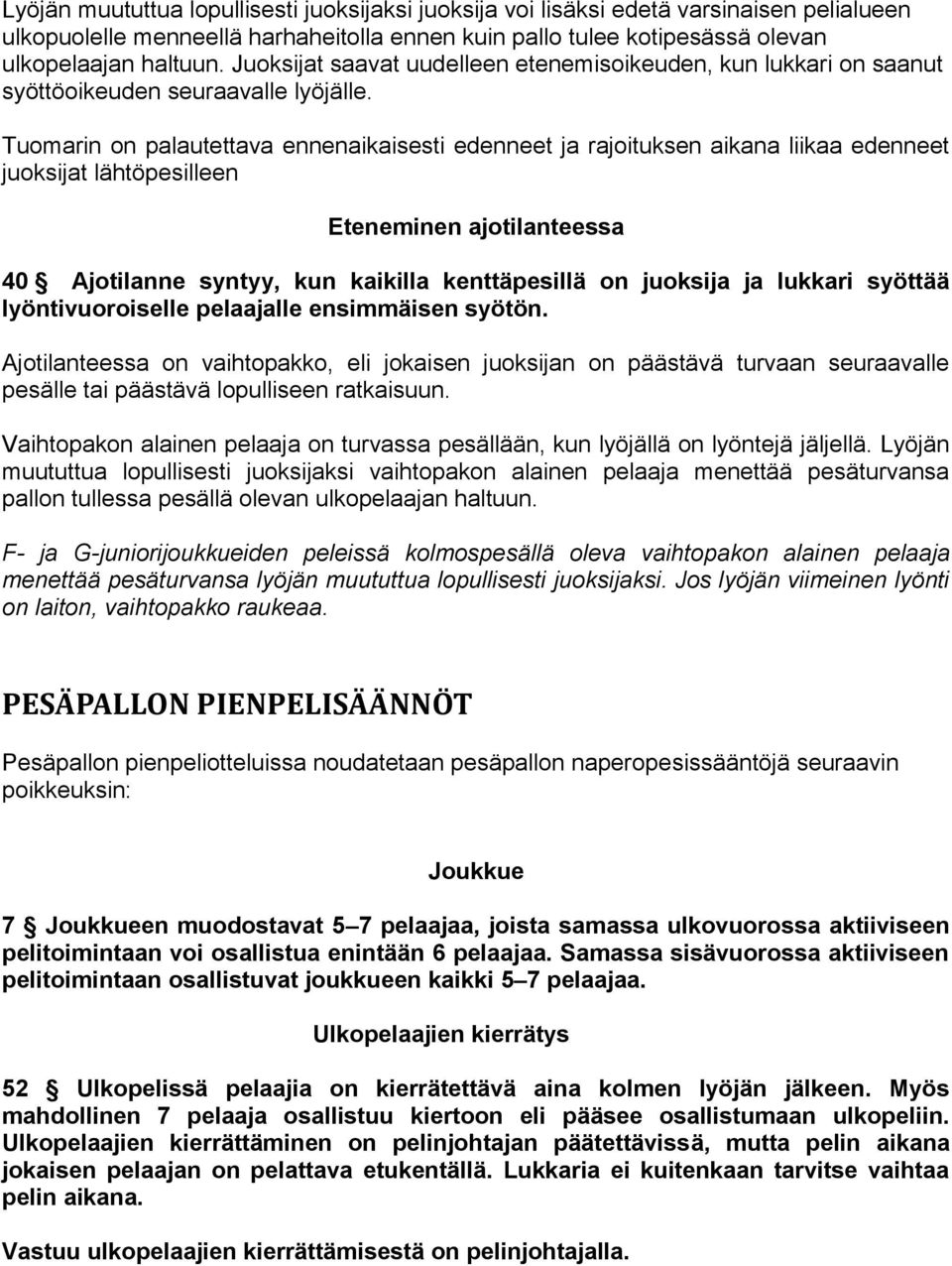 Tuomarin on palautettava ennenaikaisesti edenneet ja rajoituksen aikana liikaa edenneet juoksijat lähtöpesilleen Eteneminen ajotilanteessa 40 Ajotilanne syntyy, kun kaikilla kenttäpesillä on juoksija