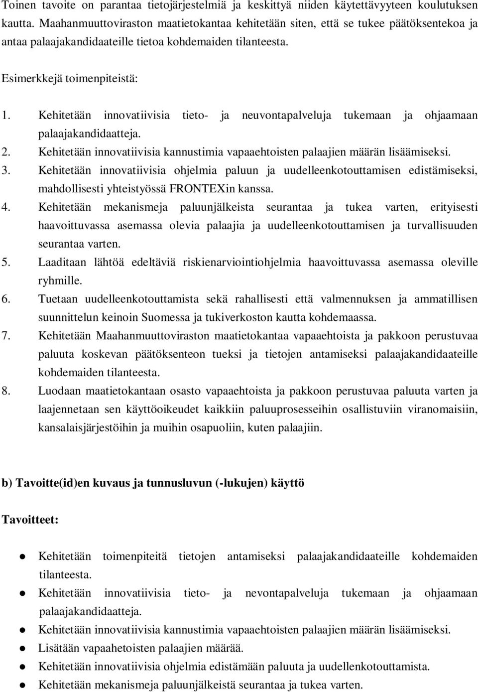 Kehitetään innovatiivisia tieto- ja neuvontapalveluja tukemaan ja ohjaamaan palaajakandidaatteja. 2. Kehitetään innovatiivisia kannustimia vapaaehtoisten palaajien määrän lisäämiseksi. 3.