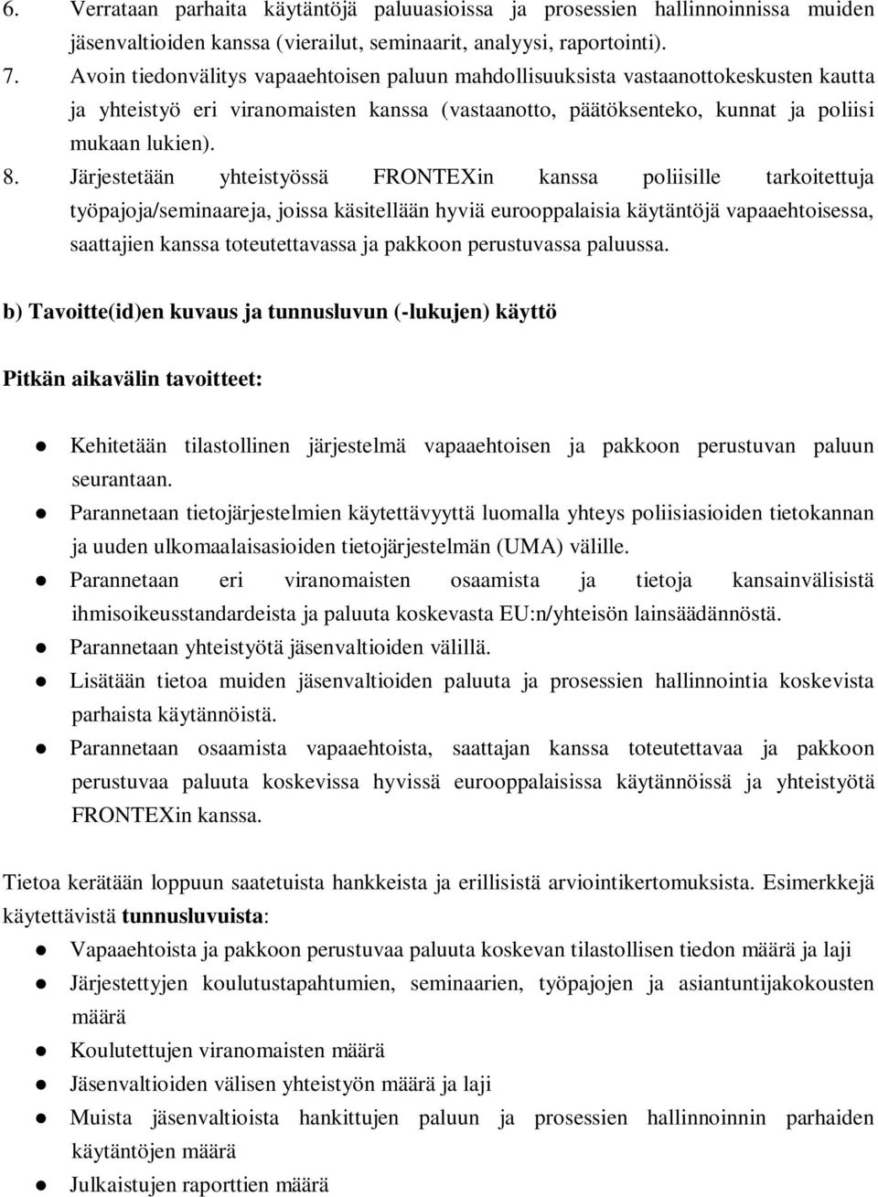 Järjestetään yhteistyössä FRONTEXin kanssa poliisille tarkoitettuja työpajoja/seminaareja, joissa käsitellään hyviä eurooppalaisia käytäntöjä vapaaehtoisessa, saattajien kanssa toteutettavassa ja