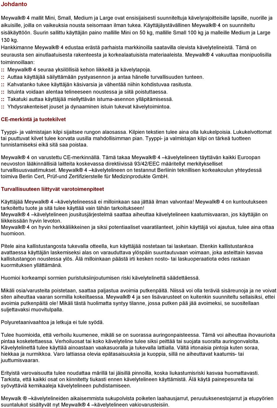 Hankkimanne Meywalk 4 edustaa erästä parhaista markkinoilla saatavilla olevista kävelytelineistä. Tämä on seurausta sen ainutlaatuisesta rakenteesta ja korkealaatuisista materiaaleista.