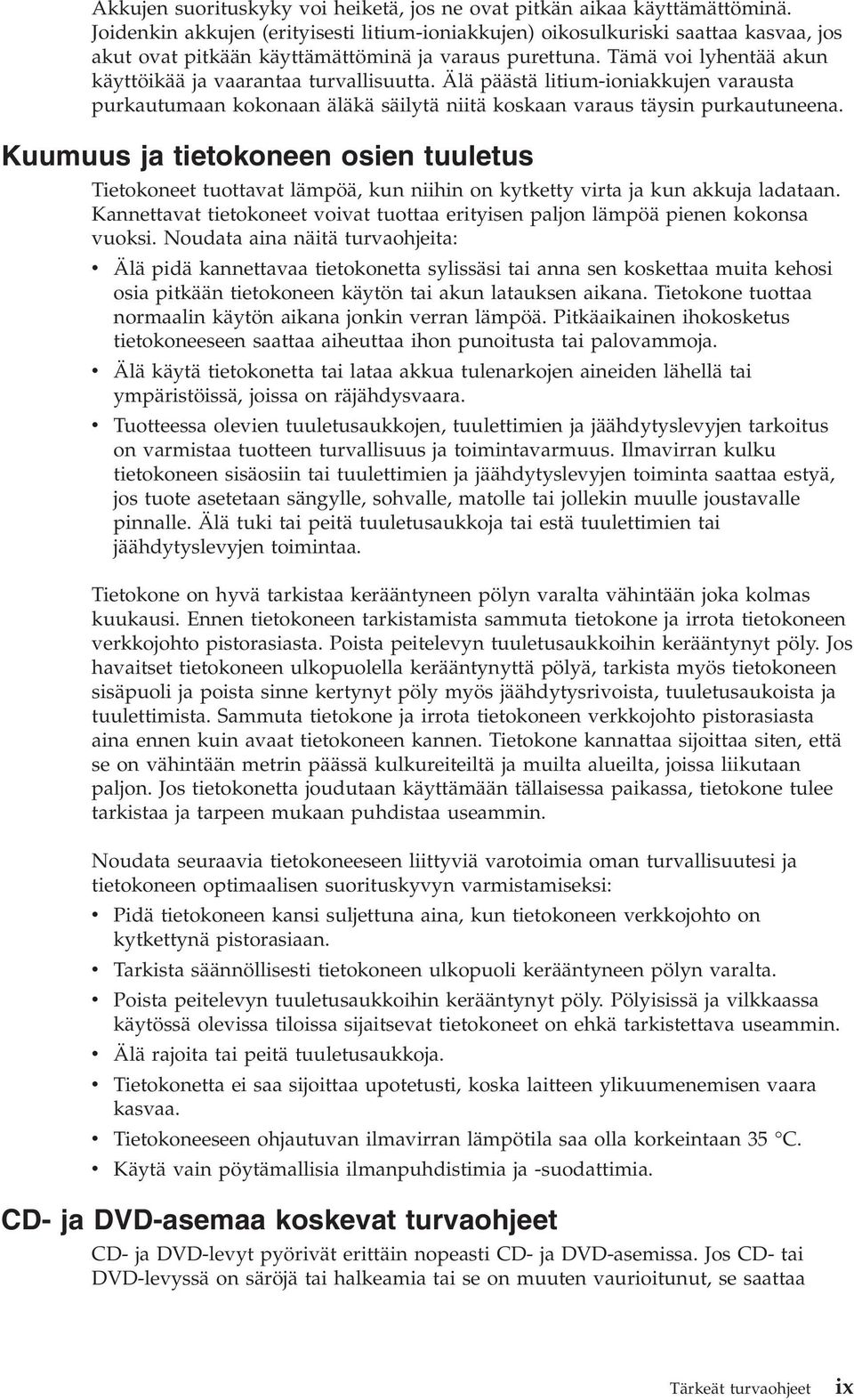 Tämä voi lyhentää akun käyttöikää ja vaarantaa turvallisuutta. Älä päästä litium-ioniakkujen varausta purkautumaan kokonaan äläkä säilytä niitä koskaan varaus täysin purkautuneena.