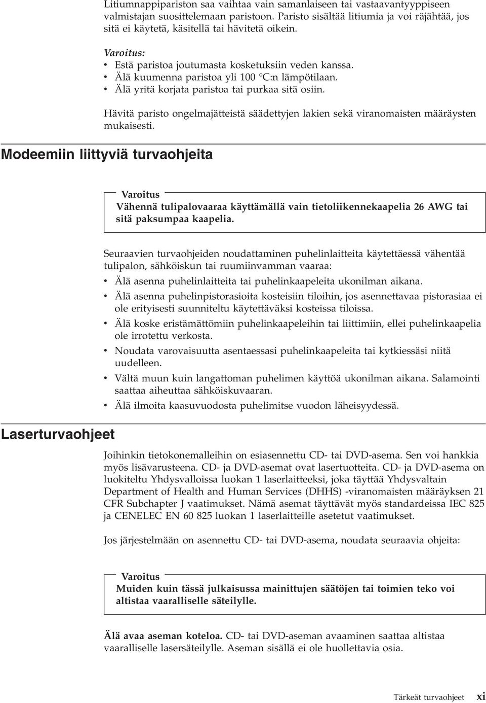 v Älä kuumenna paristoa yli 100 C:n lämpötilaan. v Älä yritä korjata paristoa tai purkaa sitä osiin. Hävitä paristo ongelmajätteistä säädettyjen lakien sekä viranomaisten määräysten mukaisesti.