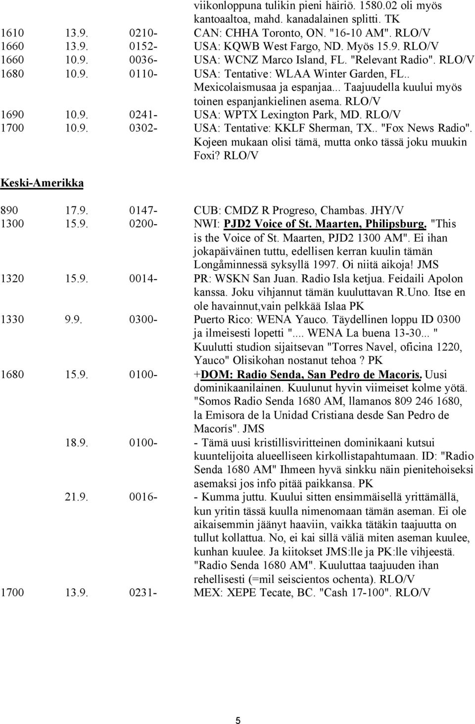 .. Taajuudella kuului myös toinen espanjankielinen asema. RLO/V 1690 10.9. 0241- USA: WPTX Lexington Park, MD. RLO/V 1700 10.9. 0302- USA: Tentative: KKLF Sherman, TX.. "Fox News Radio".