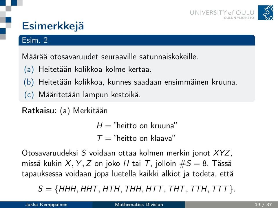 Ratkaisu: (a) Merkitään H = heitto on kruuna T = heitto on klaava Otosavaruudeksi S voidaan ottaa kolmen merkin jonot XYZ, missä