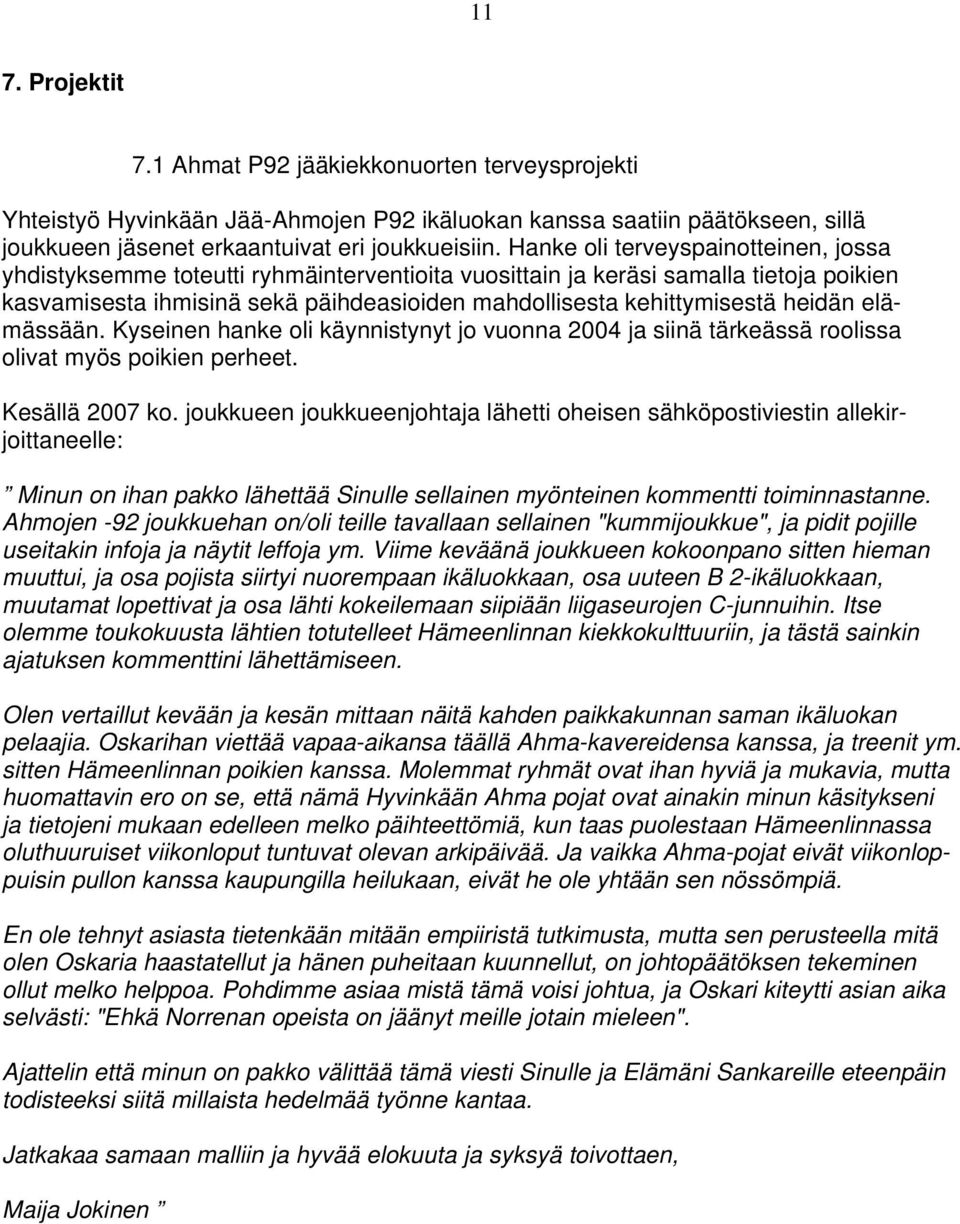 heidän elämässään. Kyseinen hanke oli käynnistynyt jo vuonna 2004 ja siinä tärkeässä roolissa olivat myös poikien perheet. Kesällä 2007 ko.