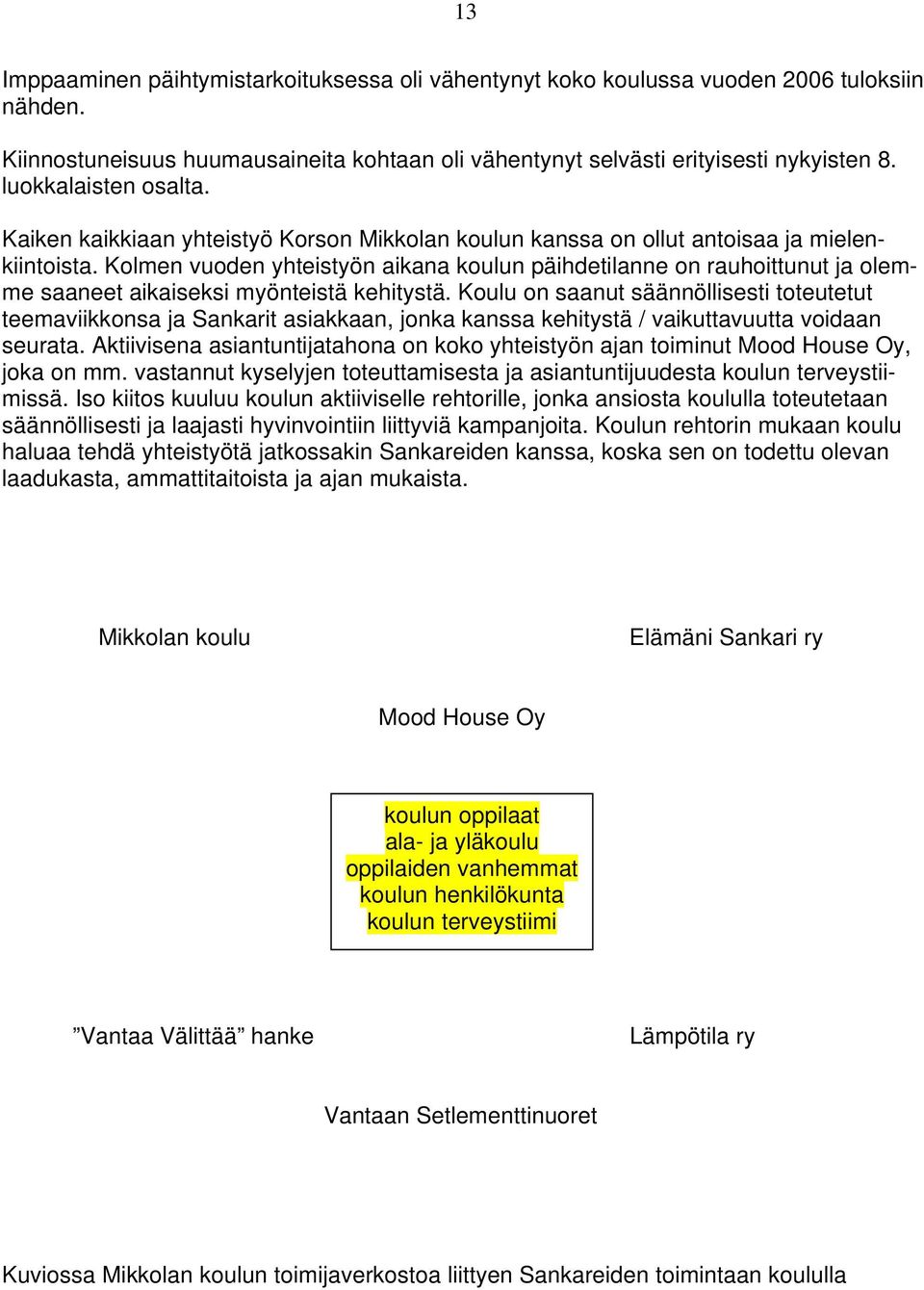 Kolmen vuoden yhteistyön aikana koulun päihdetilanne on rauhoittunut ja olemme saaneet aikaiseksi myönteistä kehitystä.