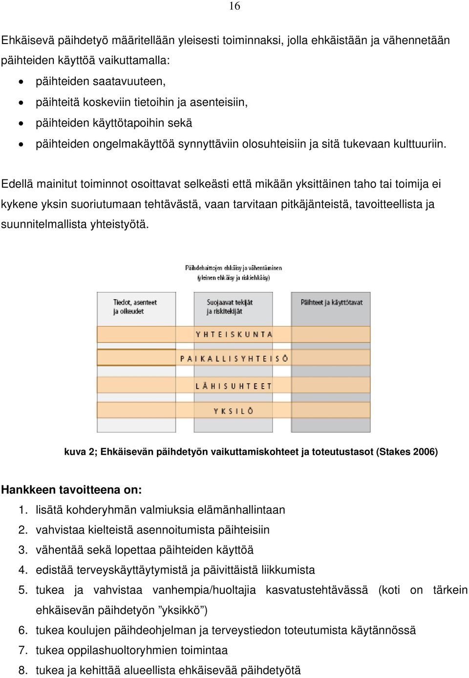 Edellä mainitut toiminnot osoittavat selkeästi että mikään yksittäinen taho tai toimija ei kykene yksin suoriutumaan tehtävästä, vaan tarvitaan pitkäjänteistä, tavoitteellista ja suunnitelmallista