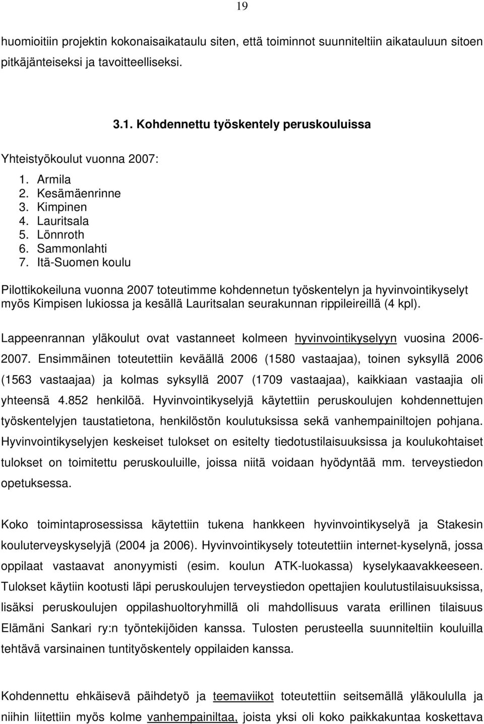 Itä-Suomen koulu Pilottikokeiluna vuonna 2007 toteutimme kohdennetun työskentelyn ja hyvinvointikyselyt myös Kimpisen lukiossa ja kesällä Lauritsalan seurakunnan rippileireillä (4 kpl).