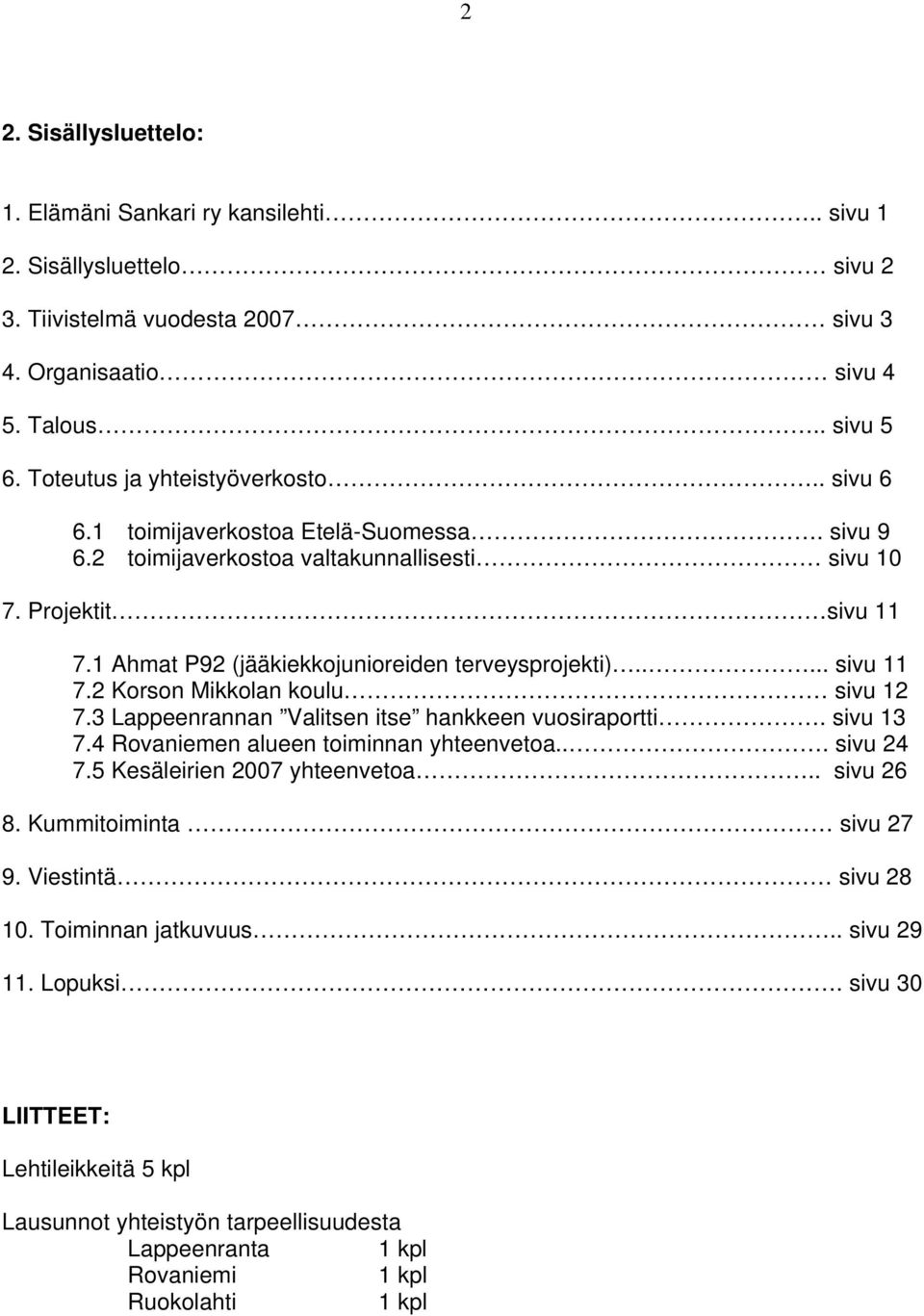 1 Ahmat P92 (jääkiekkojunioreiden terveysprojekti)..... sivu 11 7.2 Korson Mikkolan koulu sivu 12 7.3 Lappeenrannan Valitsen itse hankkeen vuosiraportti. sivu 13 7.