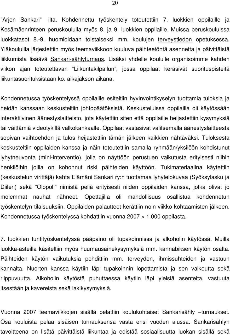 Lisäksi yhdelle koululle organisoimme kahden viikon ajan toteutettavan Liikuntakilpailun, jossa oppilaat keräsivät suorituspisteitä liikuntasuorituksistaan ko. aikajakson aikana.