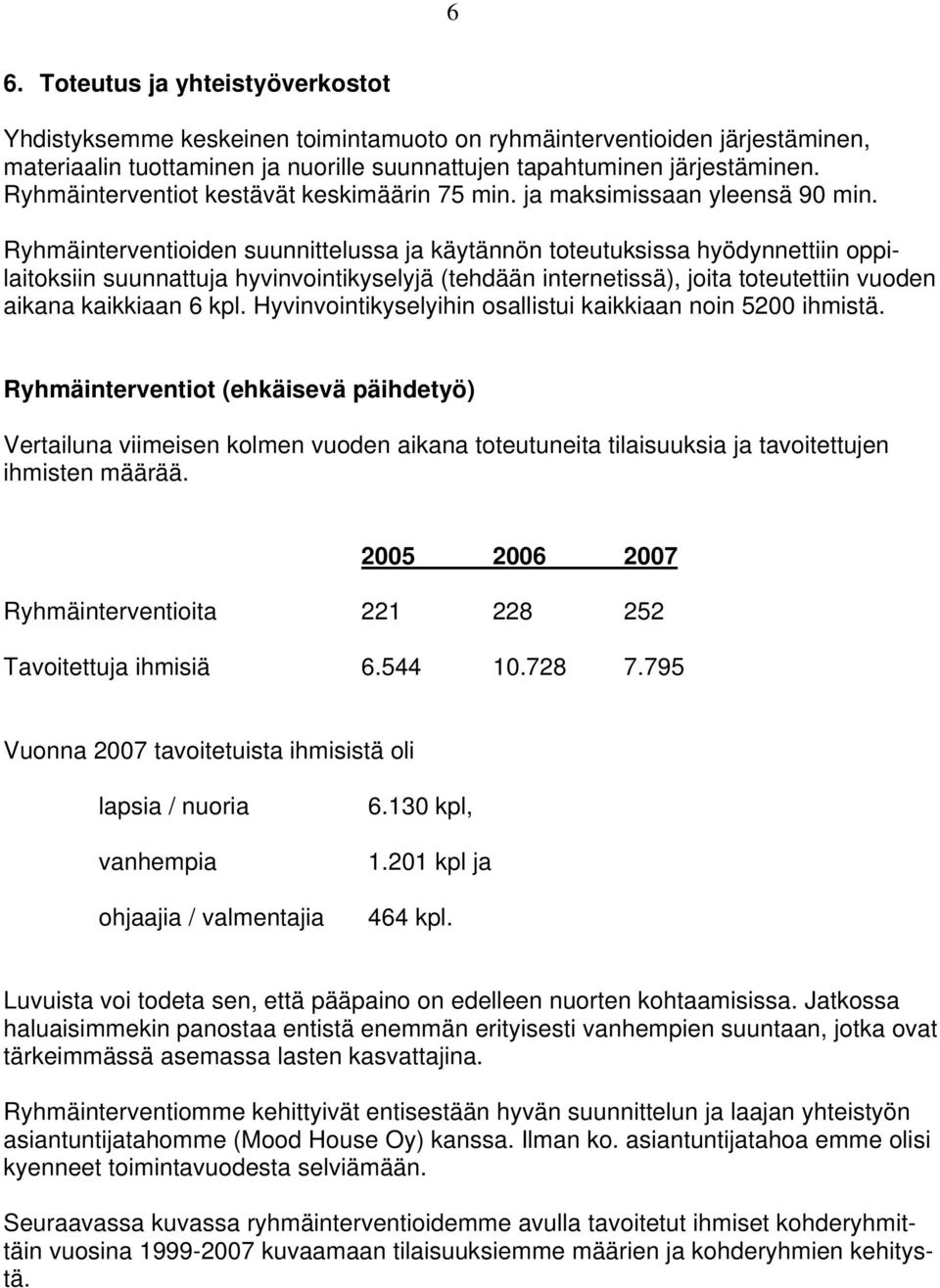 Ryhmäinterventioiden suunnittelussa ja käytännön toteutuksissa hyödynnettiin oppilaitoksiin suunnattuja hyvinvointikyselyjä (tehdään internetissä), joita toteutettiin vuoden aikana kaikkiaan 6 kpl.