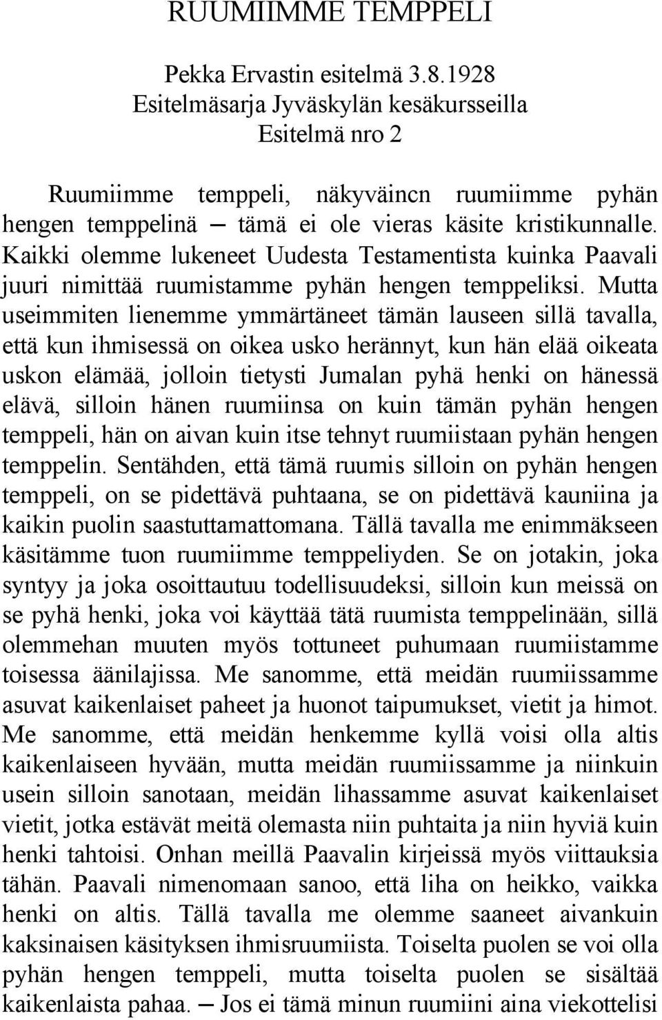 Kaikki olemme lukeneet Uudesta Testamentista kuinka Paavali juuri nimittää ruumistamme pyhän hengen temppeliksi.