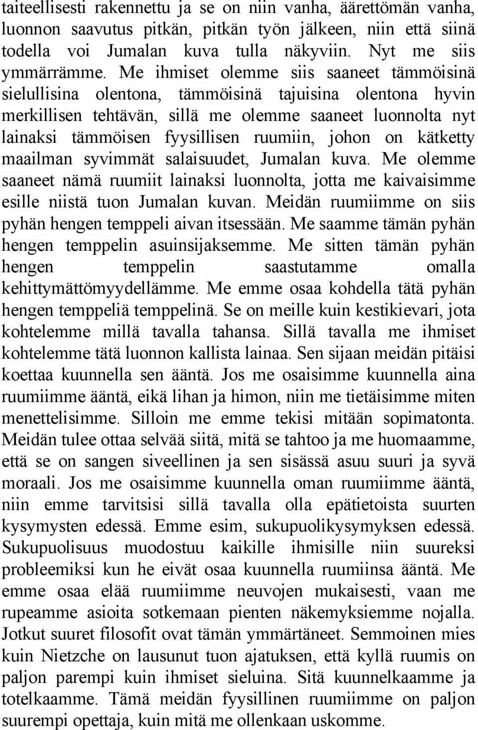 ruumiin, johon on kätketty maailman syvimmät salaisuudet, Jumalan kuva. Me olemme saaneet nämä ruumiit lainaksi luonnolta, jotta me kaivaisimme esille niistä tuon Jumalan kuvan.