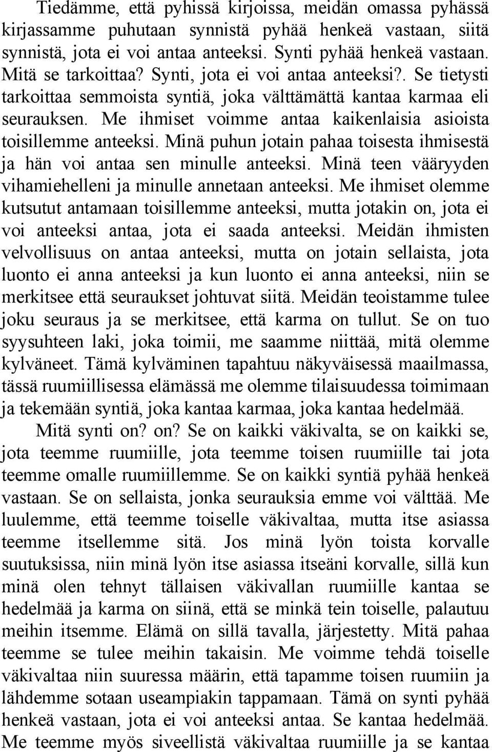 Minä puhun jotain pahaa toisesta ihmisestä ja hän voi antaa sen minulle anteeksi. Minä teen vääryyden vihamiehelleni ja minulle annetaan anteeksi.