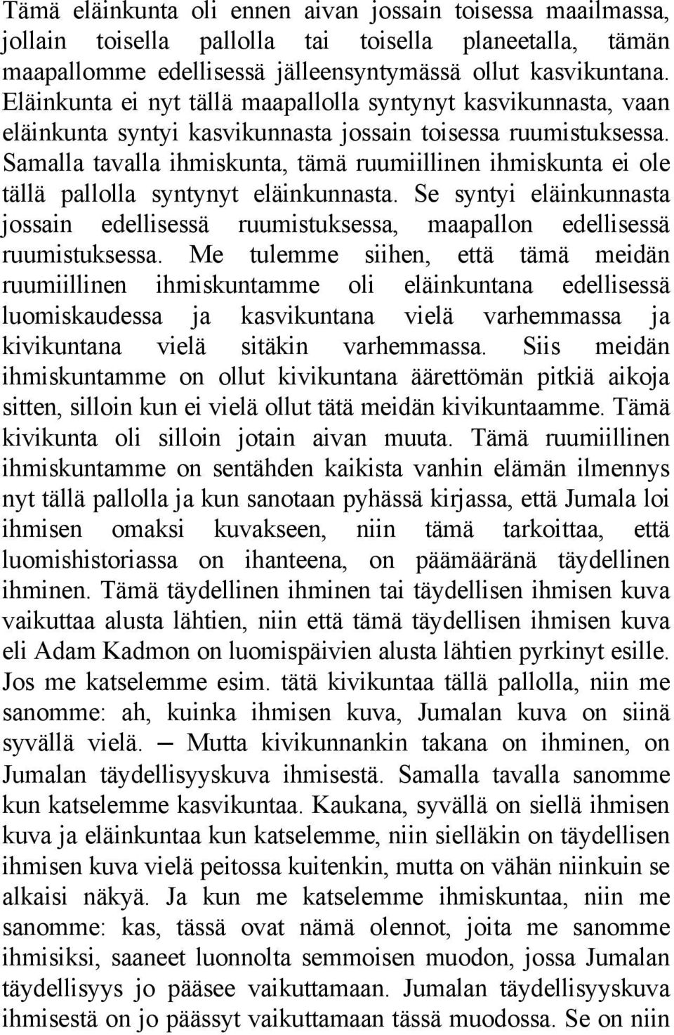 Samalla tavalla ihmiskunta, tämä ruumiillinen ihmiskunta ei ole tällä pallolla syntynyt eläinkunnasta. Se syntyi eläinkunnasta jossain edellisessä ruumistuksessa, maapallon edellisessä ruumistuksessa.