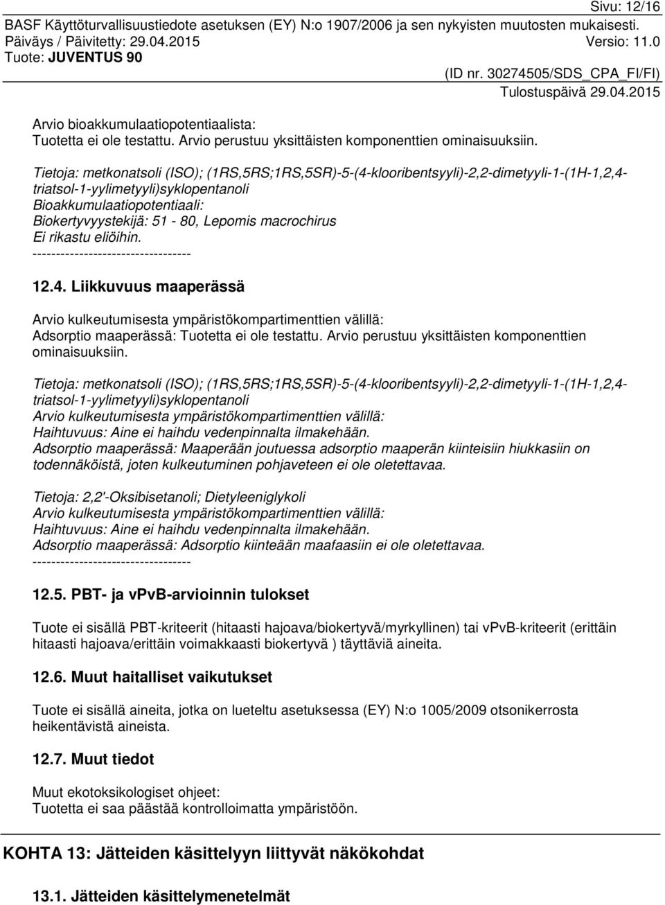 macrochirus Ei rikastu eliöihin. ---------------------------------- 12.4. Liikkuvuus maaperässä Arvio kulkeutumisesta ympäristökompartimenttien välillä: Adsorptio maaperässä: Tuotetta ei ole testattu.