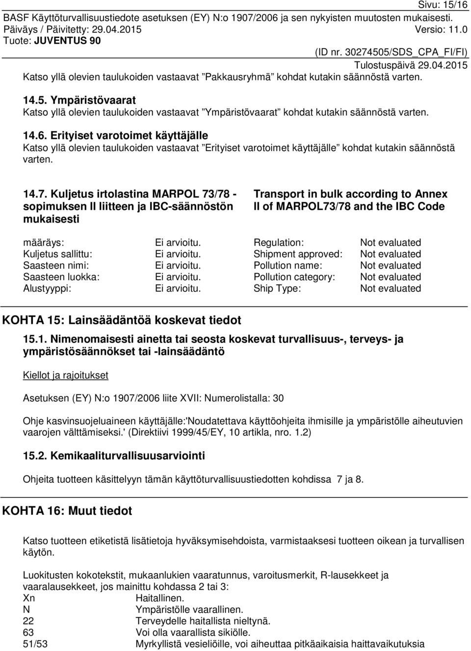 Kuljetus irtolastina MARPOL 73/78 - sopimuksen II liitteen ja IBC-säännöstön mukaisesti Transport in bulk according to Annex II of MARPOL73/78 and the IBC Code määräys: Ei arvioitu.